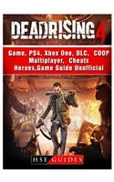 Dead Rising 4 Game, Ps4, Xbox One, DLC, Coop, Multiplayer, Cheats, Heroes, Game Guide Unofficial