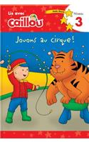 Caillou: Jouons Au Cirque! Lis Avec Caillou Niveau 3 (French Edition of Caillou: Circus Fun)