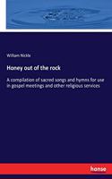 Honey out of the rock: A compilation of sacred songs and hymns for use in gospel meetings and other religious services