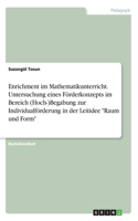 Enrichment im Mathematikunterricht. Untersuchung eines Förderkonzepts im Bereich (Hoch-)Begabung zur Individualförderung in der Leitidee "Raum und Form"