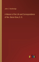 A Memoir of the Life and Correspondence of Rev. Baron Stow, D. D.