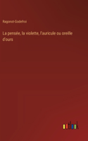 pensée, la violette, l'auricule ou oreille d'ours