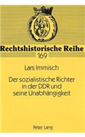 Der Sozialistische Richter in Der Ddr Und Seine Unabhaengigkeit: Der Versuch Eines Rechtsvergleiches Zum Unabhaengigkeitsbegriff in Der Bundesdeutschen Rechtsordnung(169 Rechtshistorische Reihe)