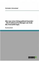 Wie man einen Krieg politisch beendet - Die Friedensverhandlungen am Ende des Vietnamkrieges
