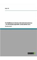 Weltbank im Zeichen des Institutionalismus - ein Entwicklungshelfer sucht seinen Kurs