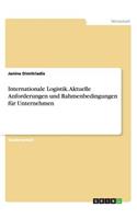 Internationale Logistik. Aktuelle Anforderungen und Rahmenbedingungen für Unternehmen