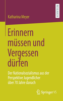 Erinnern Müssen Und Vergessen Dürfen: Der Nationalsozialismus Aus Der Perspektive Jugendlicher Über 70 Jahre Danach