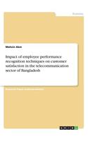 Impact of employee performance recognition techniques on customer satisfaction in the telecommunication sector of Bangladesh