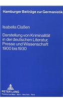 Darstellung Von Kriminalitaet in Der Deutschen Literatur, Presse Und Wissenschaft 1900 Bis 1930