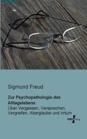 Zur Psychopathologie des Alltagslebens: Über Vergessen, Versprechen, Vergreifen, Aberglaube und Irrtum(German)