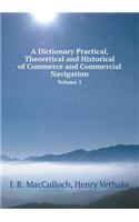 A Dictionary Practical, Theoretical and Historical of Commerce and Commercial Navigation Volume 1