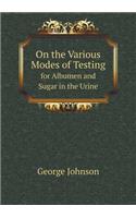 On the Various Modes of Testing for Albumen and Sugar in the Urine