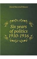 Six Years of Politics 1910-1916