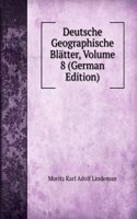 Deutsche Geographische Blatter, Volume 8 (German Edition)