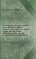 magazine style-code; a manual for the guidance of authors, reporters . and all who write. Largely codified from the system of Theodore Low De . and the treatises of F. Horace Teall. Abbrev