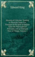 Morsels of Criticism: Tending to Illustrate Some Few Passages in the Holy Scriptures Upon the Philosophical Principles and an Enlarged View of Things, Volume 1