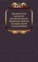 Jahresbericht Des Instituts Fur Rumanische Sprache (Rumanisches Seminar) Zu Leipzig, Volume 2 (German Edition)