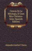 Ciencia De La Mitologia, El Gran Mito Chtonico-Solar (Spanish Edition)