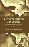 Institutes Political and Military : Written Originally in the Mogul Language, by the Great Timour, Improperly Called Tamerlane [Hardcover]