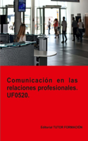 Comunicación en las relaciones profesionales. UF0520.