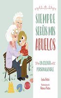 Siempre sereis mis abuelos: Un cuento personalizable para regalar a los abuelos y abuelas