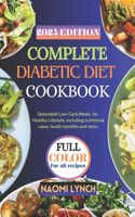 Complete Diabetic Diet Cookbook 2024: Delectable Low-Carb Meals, for, Healthy Lifestyle, Including nutritional value, health benefits and more.
