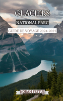 Glaciers National Parc Guide de Voyage 2024 - 2025: Un manuel complet dévoilant paysages époustouflants, randonnées, des routes panoramiques, l'observation la faune et conseils essentiels pour l'avent