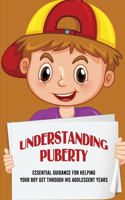 Understanding Puberty: Essential Guidance For Helping Your Boy Get Through His Adolescent Years: How To Deal With Puberty Emotions
