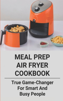 Meal Prep Air Fryer Cookbook: True Game-Changer For Smart And Busy People: Taste Of Home Air Fryer Recipes