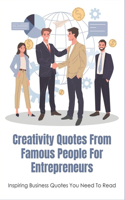 Creativity Quotes From Famous People For Entrepreneurs: Inspiring Business Quotes You Need To Read: Entrepreneur Quotes To Motivate You Everyday