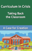 Curriculum In Crisis: Taking Back The Classroom A Case for Creation