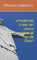 ¿Podemos creer en Jesús como el Hijo de Dios?