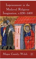 Imprisonment in the Medieval Religious Imagination, C. 1150-1400