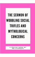 Sermon of Wobbling Social Trifles and Mythological Concerns
