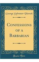 Confessions of a Barbarian (Classic Reprint)