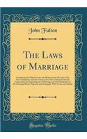 The Laws of Marriage: Containing the Hebrew Law, the Roman Law, the Law of the New Testament, and the Canon Law of the Universal Church, Concerning the Impediments of Marriage and the Dissolution of the Marriage Bond; Digested and Arranged, with No: Containing the Hebrew Law, the Roman Law, the Law of the New Testament, and the Canon Law of the Universal Church, Concerning the Impediments of Mar