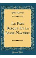 Le Pays Basque Et La Basse-Navarre (Classic Reprint)