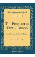 The Problem of ?Edwin Drood: A Study in the Methods of Dickens (Classic Reprint)