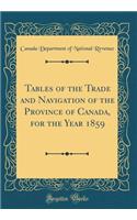 Tables of the Trade and Navigation of the Province of Canada, for the Year 1859 (Classic Reprint)