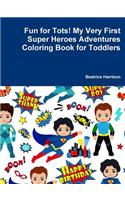 Fun for Tots! My Very First Super Heroes Adventures Coloring Book for Toddlers