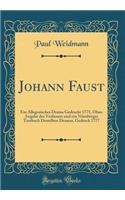 Johann Faust: Ein Allegorisches Drama Gedruckt 1775, Ohne Angabe des Verfassers und ein Nürnberger Textbuch Desselben Dramas, Gedruck 1777 (Classic Reprint)
