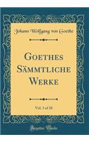 Goethes Sï¿½mmtliche Werke, Vol. 3 of 10 (Classic Reprint)