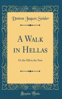 A Walk in Hellas: Or the Old in the New (Classic Reprint)