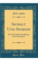 Sigwalt Und Sigridh: Eine Nordische Erzählung (Frei Erfunden) (Classic Reprint)