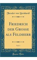 Friedrich Der GroÃ?e ALS Feldherr, Vol. 1 (Classic Reprint)