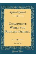 Gesammelte Werke Vom Richard Dehmel, Vol. 5 of 10 (Classic Reprint)