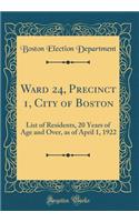 Ward 24, Precinct 1, City of Boston: List of Residents, 20 Years of Age and Over, as of April 1, 1922 (Classic Reprint)