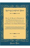 Dr. L. G. Blanc's Handbuch des Wissenswürdigsten aus der Natur und Geschichte der Erde und Ihrer Bewohner, Vol. 2: Zum Gebrauch Beim Unterricht in Schulen und Familien, Vorzüglich für Hauslehrer auf dem Lande; Die Skandinavischen Reiche, Deutschlan