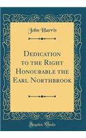 Dedication to the Right Honourable the Earl Northbrook (Classic Reprint)