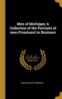 Men of Michigan; A Collection of the Portraits of men Prominent in Business